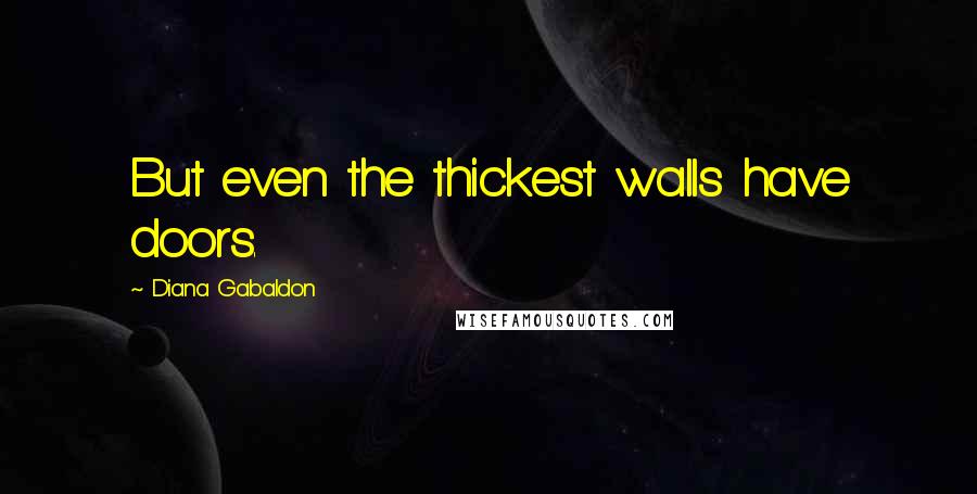 Diana Gabaldon Quotes: But even the thickest walls have doors.