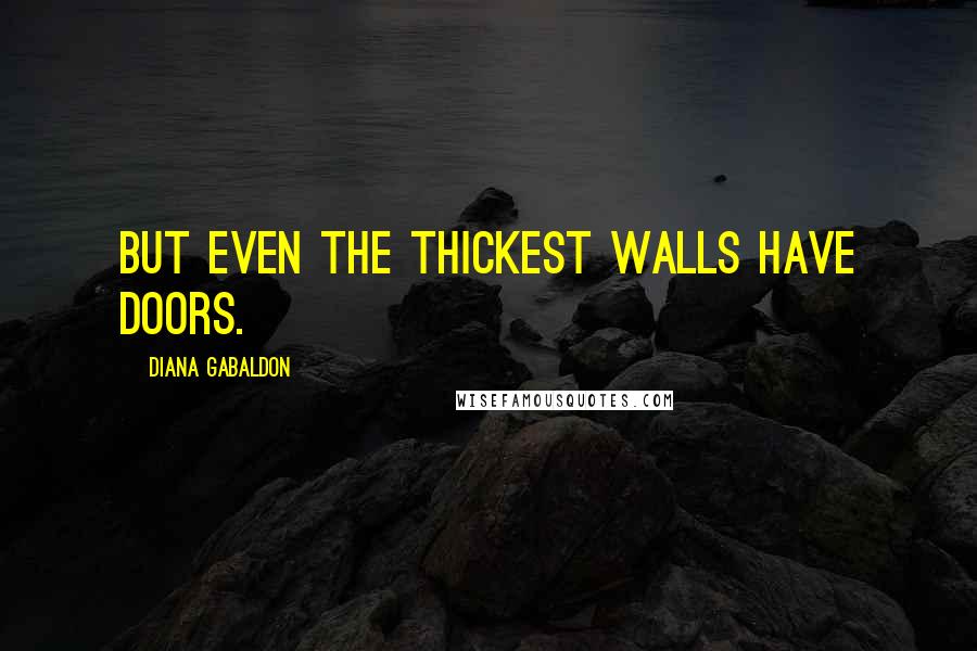 Diana Gabaldon Quotes: But even the thickest walls have doors.