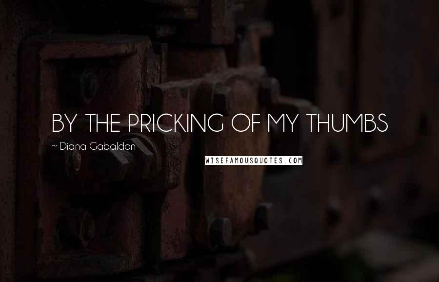 Diana Gabaldon Quotes: BY THE PRICKING OF MY THUMBS