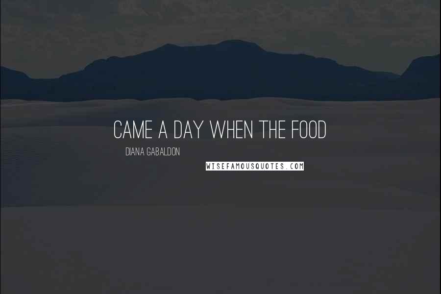 Diana Gabaldon Quotes: came a day when the food