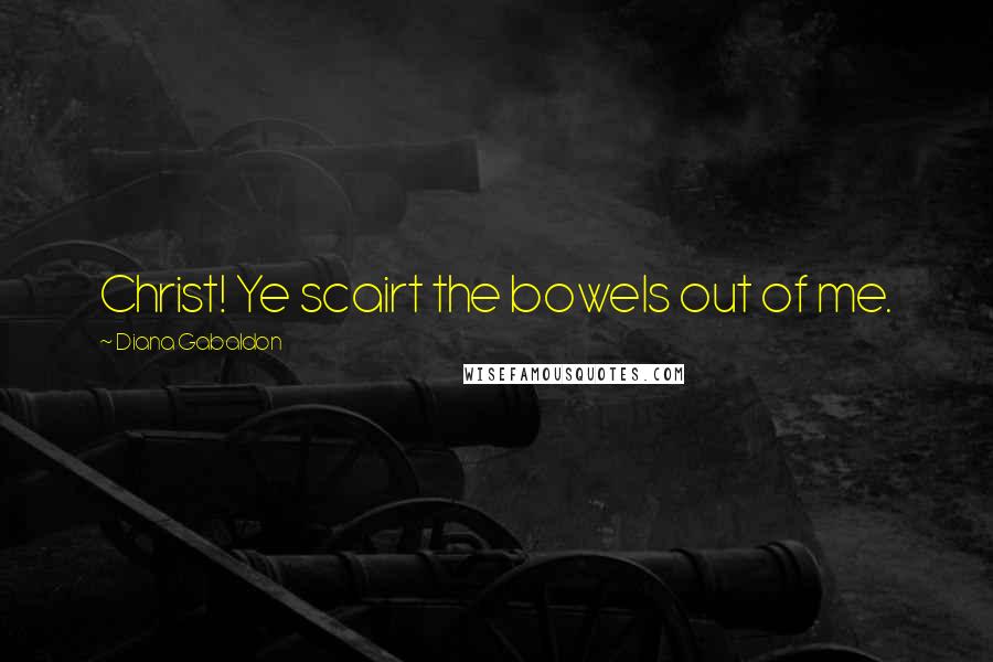Diana Gabaldon Quotes: Christ! Ye scairt the bowels out of me.