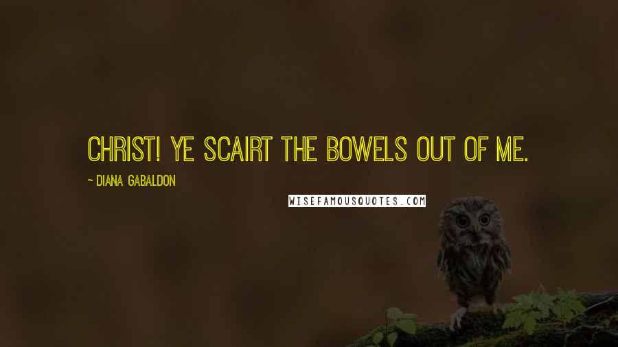 Diana Gabaldon Quotes: Christ! Ye scairt the bowels out of me.