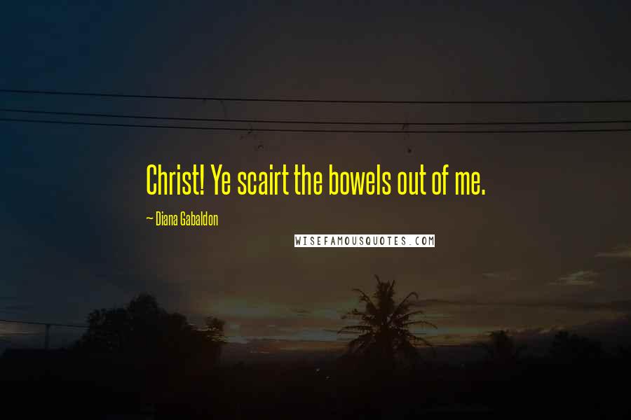 Diana Gabaldon Quotes: Christ! Ye scairt the bowels out of me.