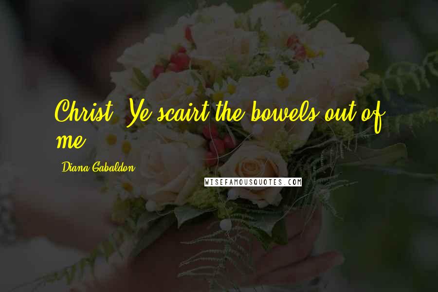 Diana Gabaldon Quotes: Christ! Ye scairt the bowels out of me.