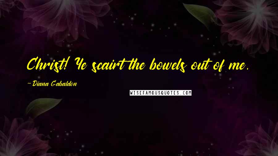 Diana Gabaldon Quotes: Christ! Ye scairt the bowels out of me.