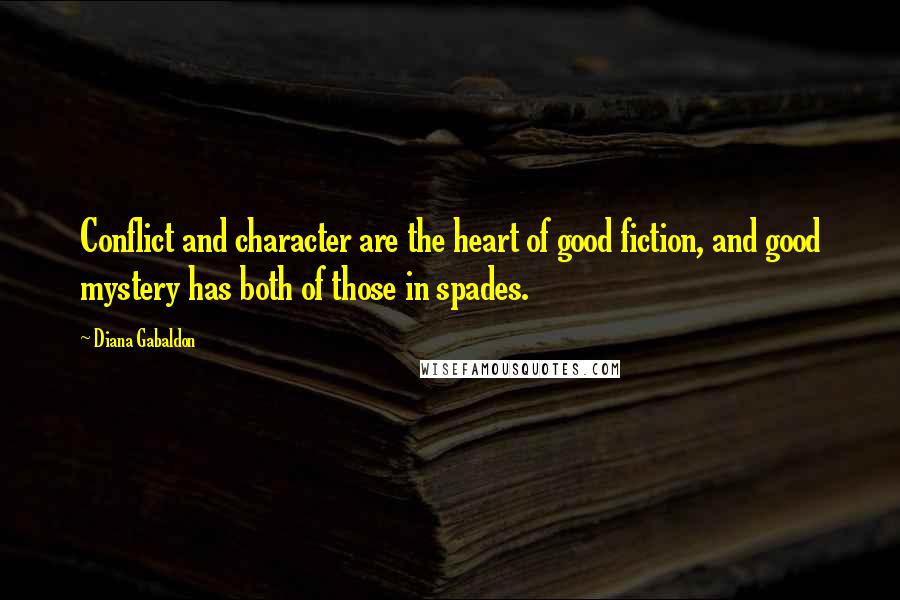 Diana Gabaldon Quotes: Conflict and character are the heart of good fiction, and good mystery has both of those in spades.