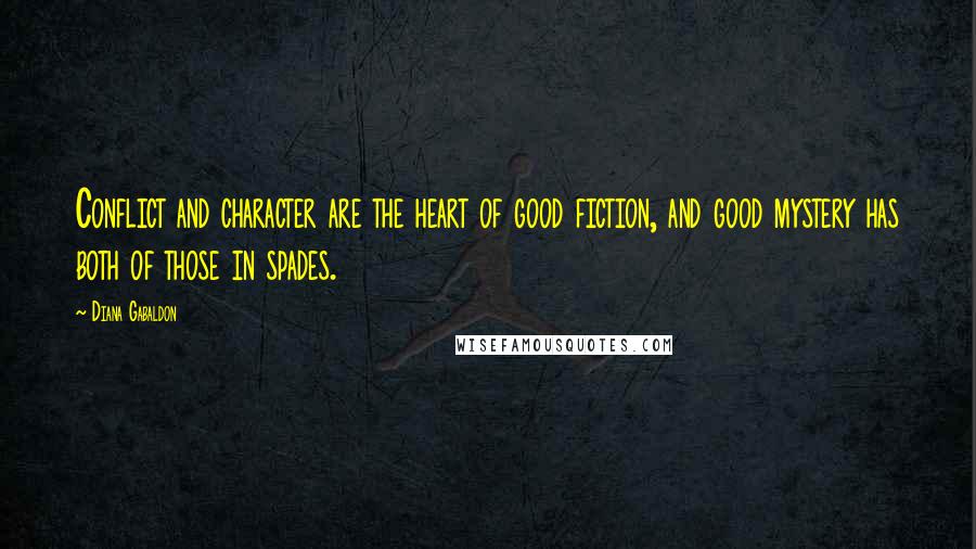 Diana Gabaldon Quotes: Conflict and character are the heart of good fiction, and good mystery has both of those in spades.