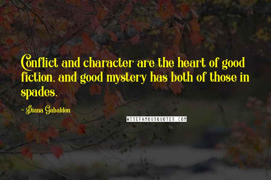 Diana Gabaldon Quotes: Conflict and character are the heart of good fiction, and good mystery has both of those in spades.