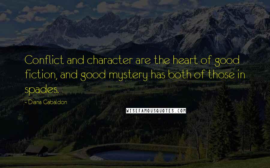 Diana Gabaldon Quotes: Conflict and character are the heart of good fiction, and good mystery has both of those in spades.