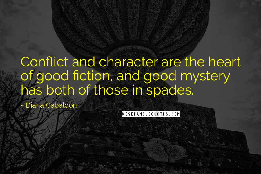 Diana Gabaldon Quotes: Conflict and character are the heart of good fiction, and good mystery has both of those in spades.