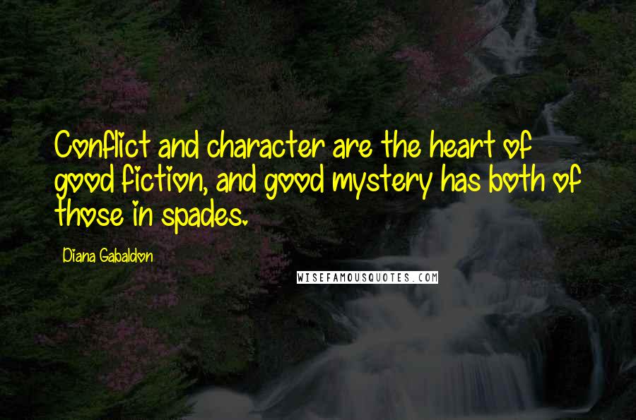 Diana Gabaldon Quotes: Conflict and character are the heart of good fiction, and good mystery has both of those in spades.