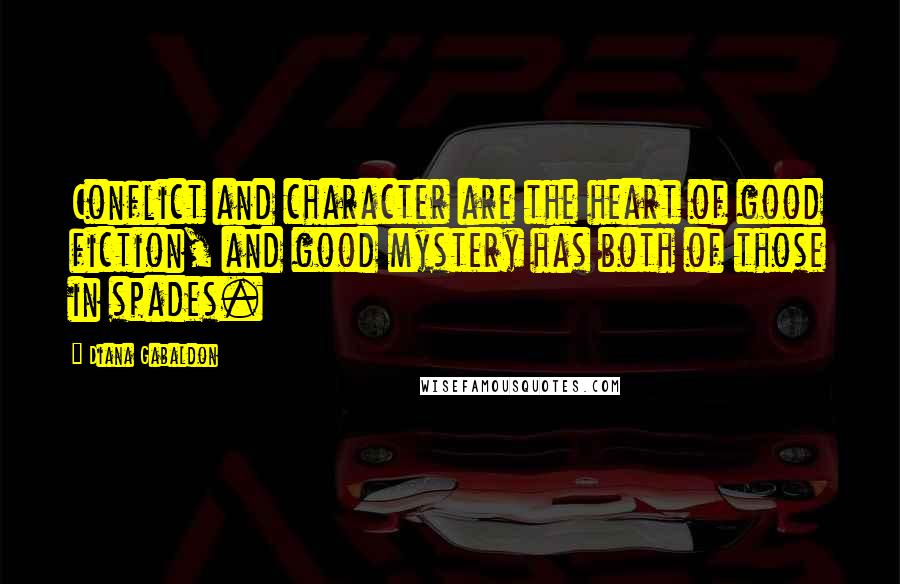 Diana Gabaldon Quotes: Conflict and character are the heart of good fiction, and good mystery has both of those in spades.