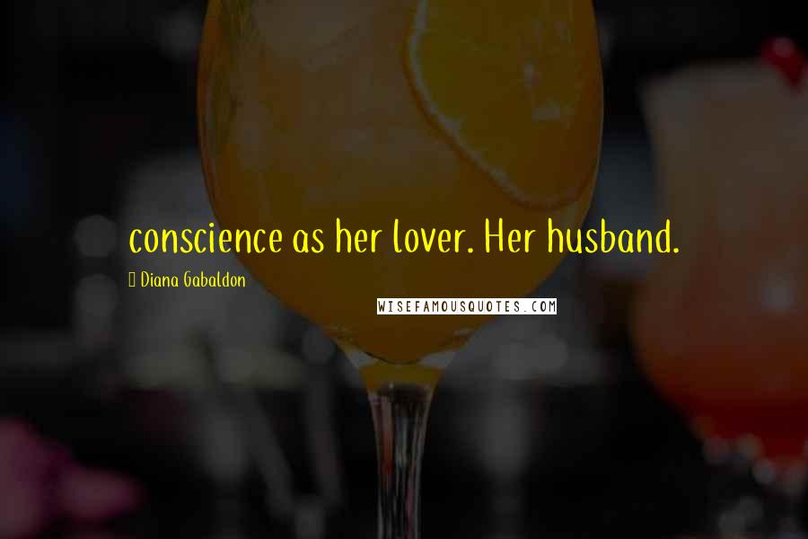 Diana Gabaldon Quotes: conscience as her lover. Her husband.