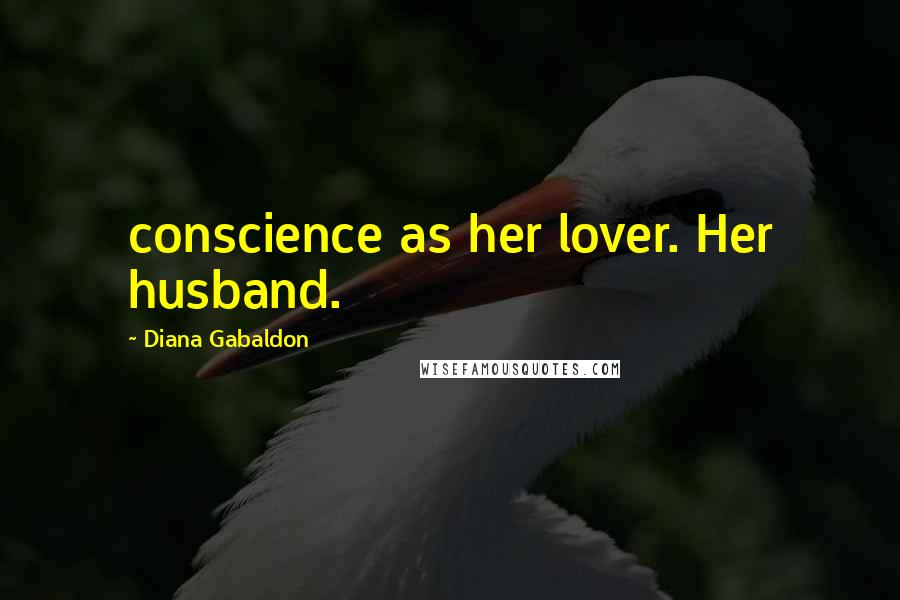 Diana Gabaldon Quotes: conscience as her lover. Her husband.