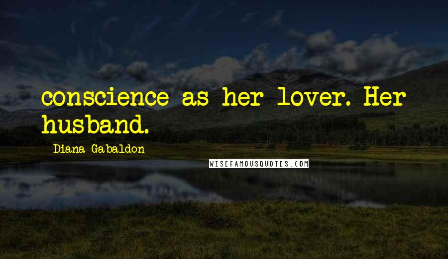 Diana Gabaldon Quotes: conscience as her lover. Her husband.