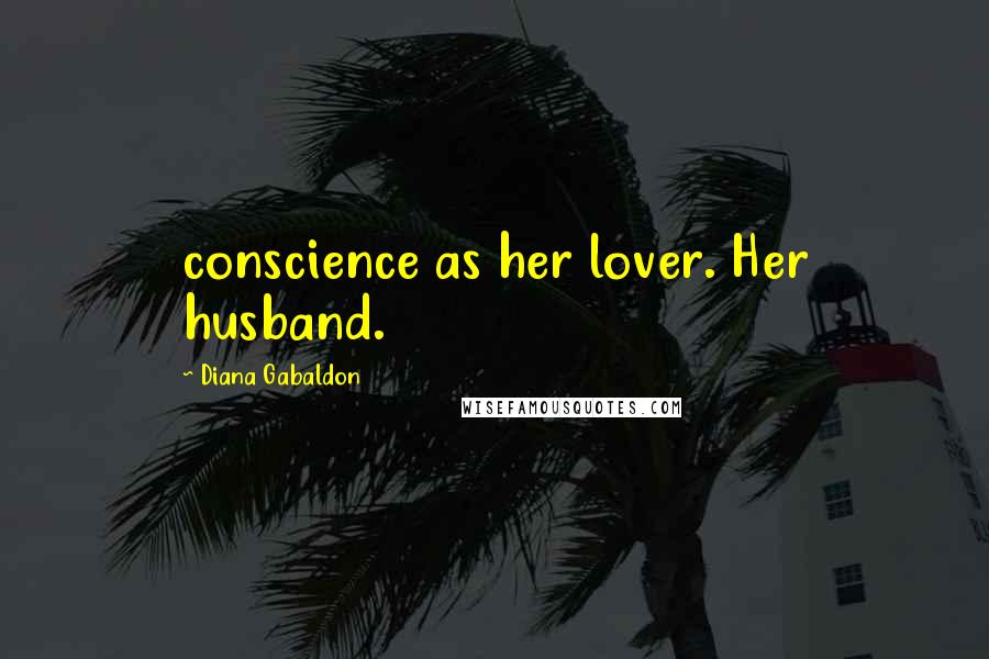 Diana Gabaldon Quotes: conscience as her lover. Her husband.