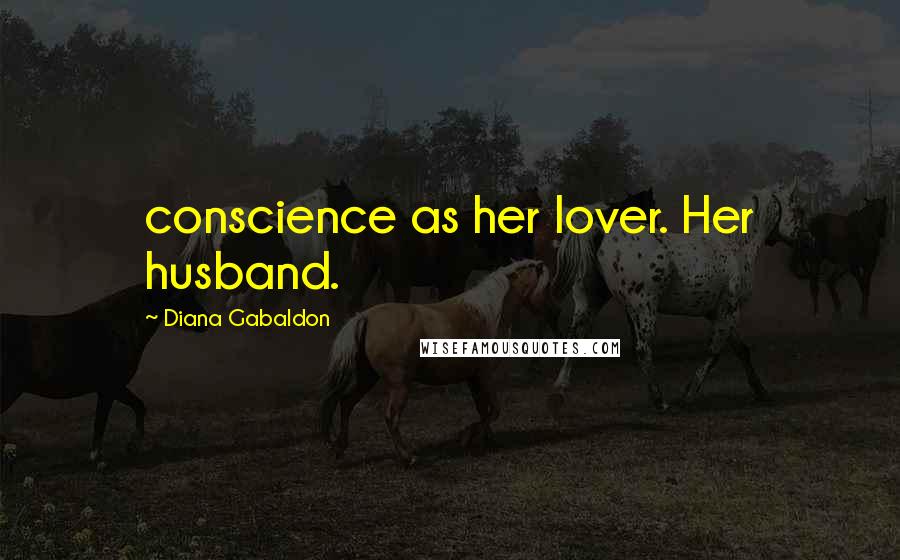 Diana Gabaldon Quotes: conscience as her lover. Her husband.