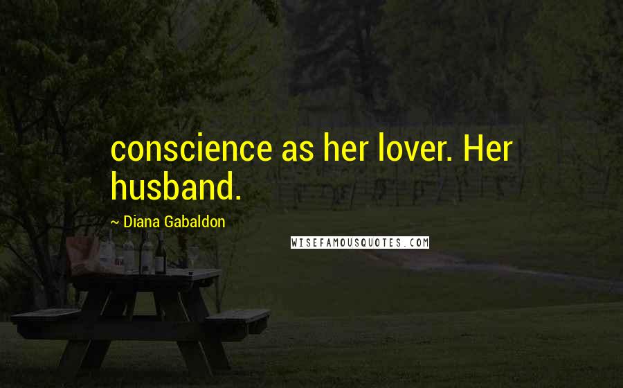 Diana Gabaldon Quotes: conscience as her lover. Her husband.