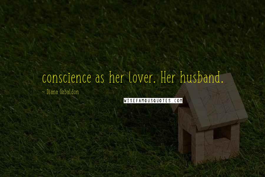 Diana Gabaldon Quotes: conscience as her lover. Her husband.