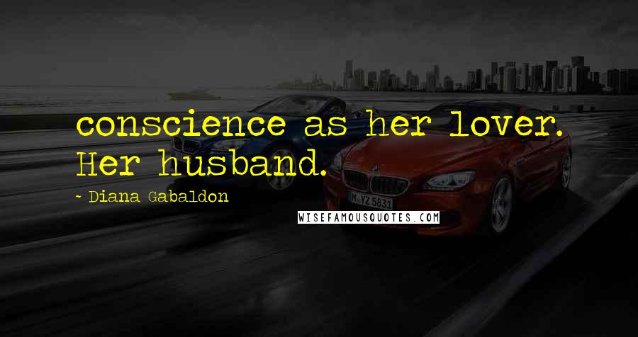 Diana Gabaldon Quotes: conscience as her lover. Her husband.