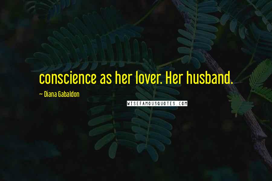 Diana Gabaldon Quotes: conscience as her lover. Her husband.