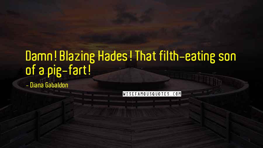 Diana Gabaldon Quotes: Damn! Blazing Hades! That filth-eating son of a pig-fart!