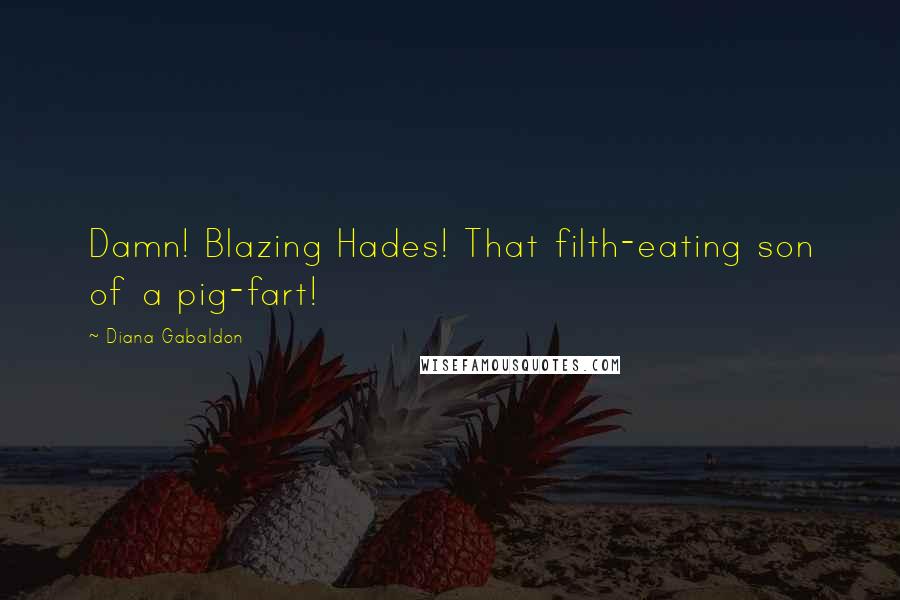 Diana Gabaldon Quotes: Damn! Blazing Hades! That filth-eating son of a pig-fart!