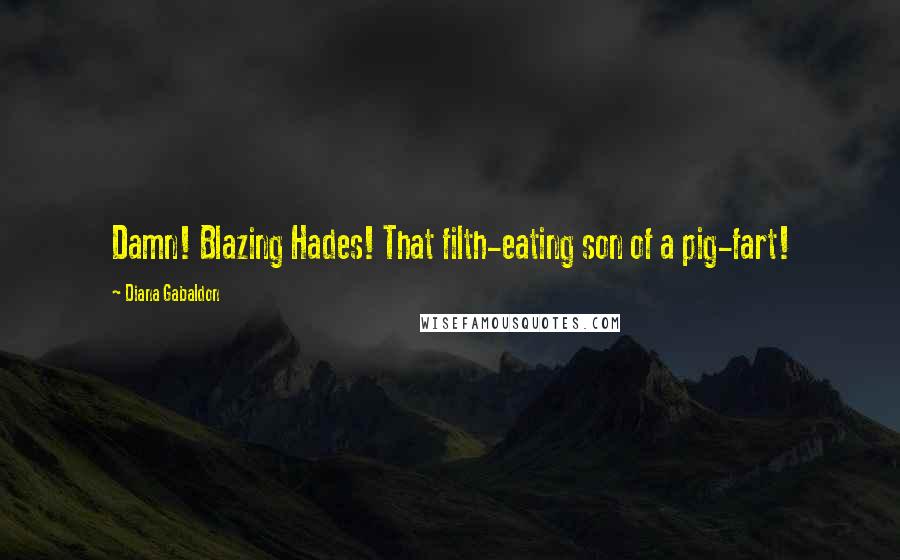 Diana Gabaldon Quotes: Damn! Blazing Hades! That filth-eating son of a pig-fart!