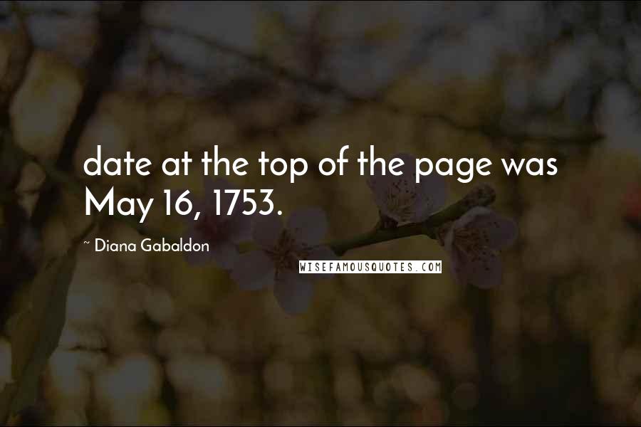 Diana Gabaldon Quotes: date at the top of the page was May 16, 1753.