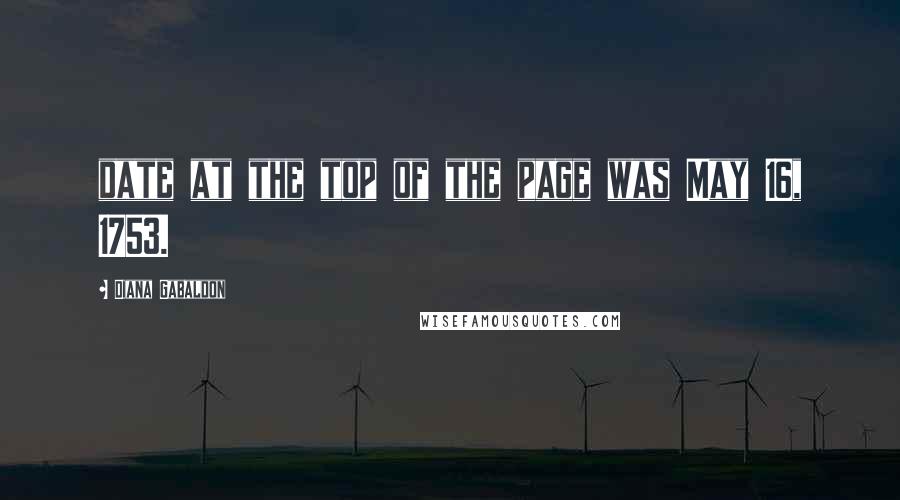 Diana Gabaldon Quotes: date at the top of the page was May 16, 1753.