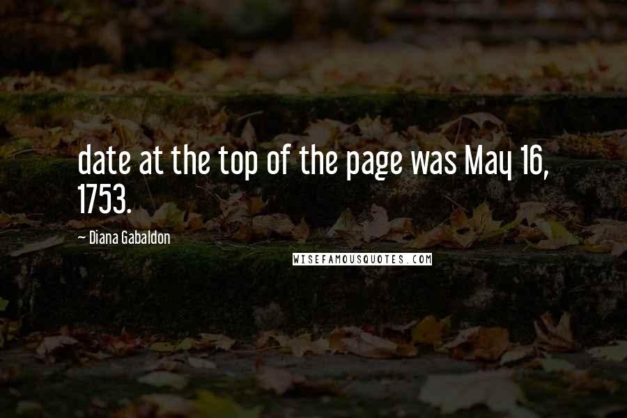Diana Gabaldon Quotes: date at the top of the page was May 16, 1753.