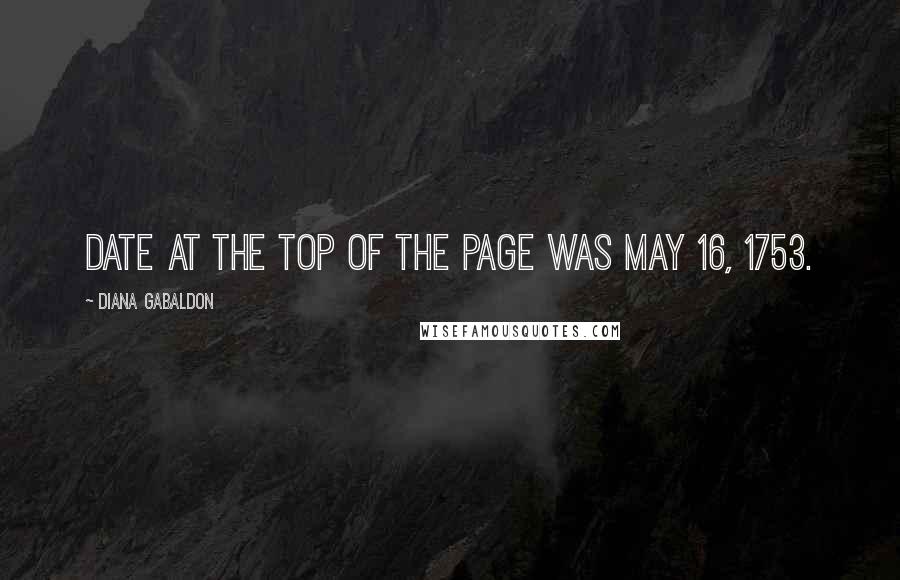 Diana Gabaldon Quotes: date at the top of the page was May 16, 1753.