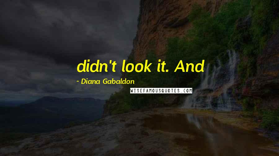 Diana Gabaldon Quotes: didn't look it. And
