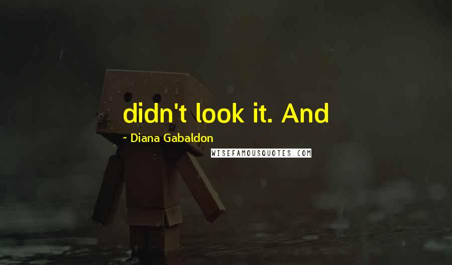 Diana Gabaldon Quotes: didn't look it. And