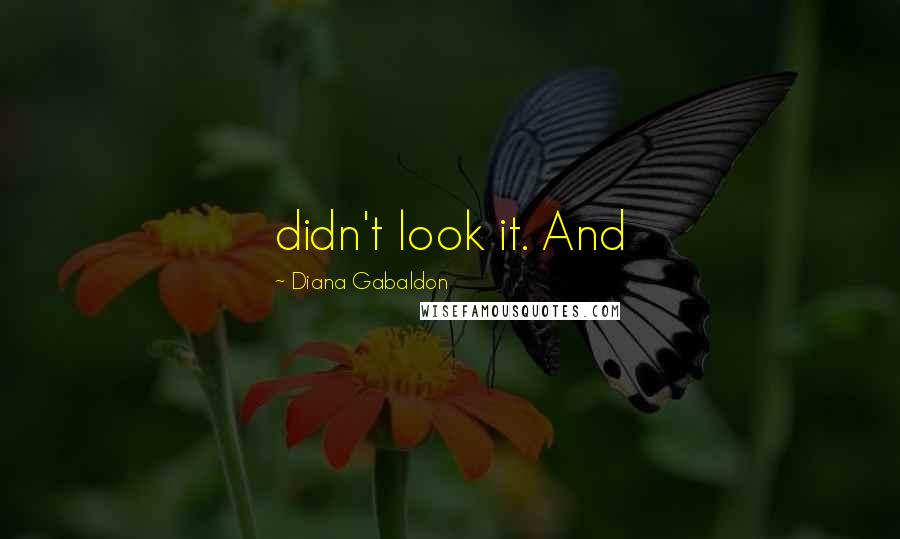 Diana Gabaldon Quotes: didn't look it. And