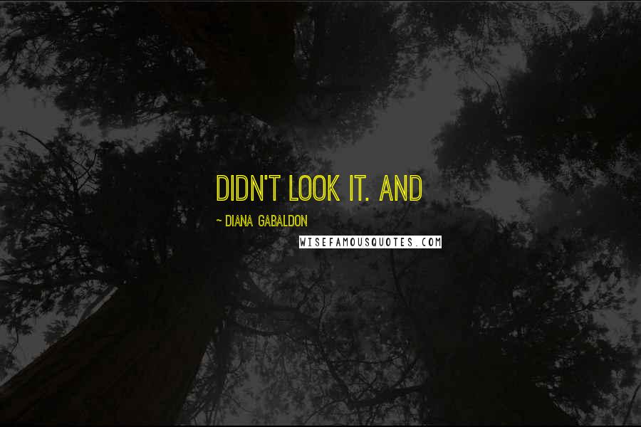 Diana Gabaldon Quotes: didn't look it. And