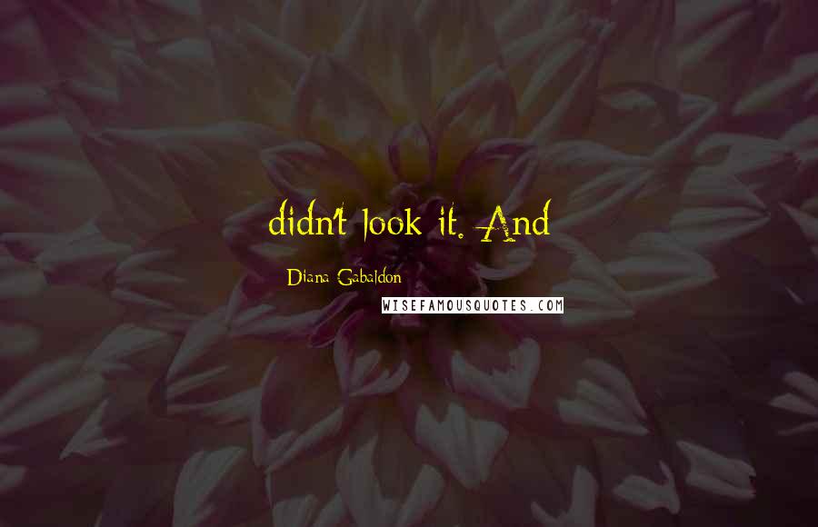 Diana Gabaldon Quotes: didn't look it. And