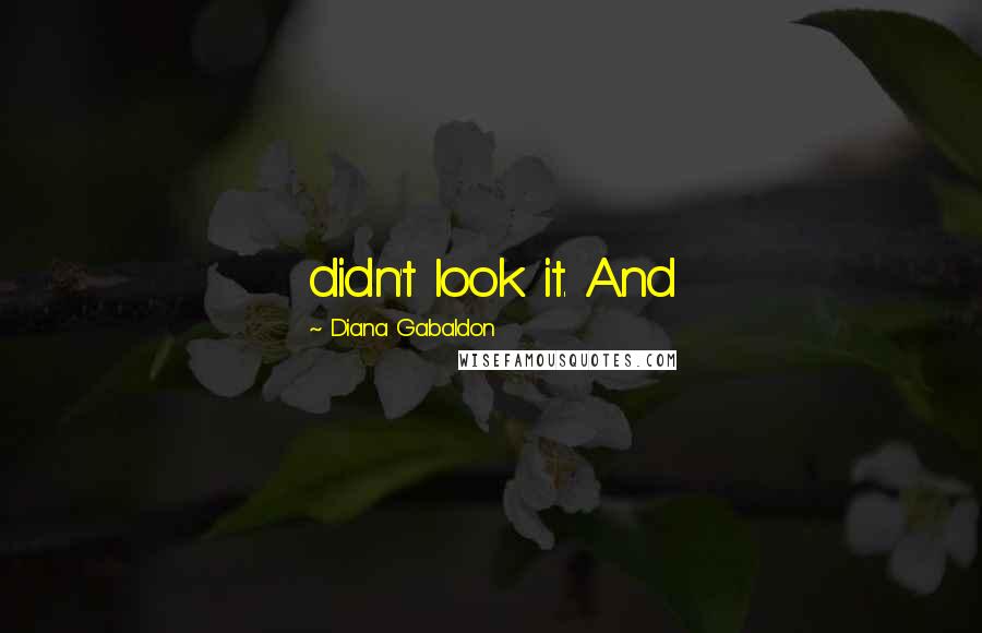 Diana Gabaldon Quotes: didn't look it. And