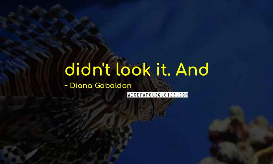 Diana Gabaldon Quotes: didn't look it. And