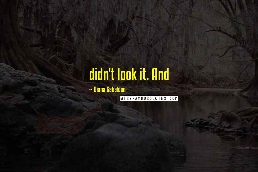Diana Gabaldon Quotes: didn't look it. And