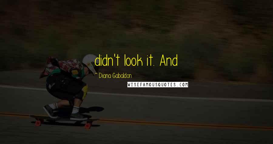 Diana Gabaldon Quotes: didn't look it. And