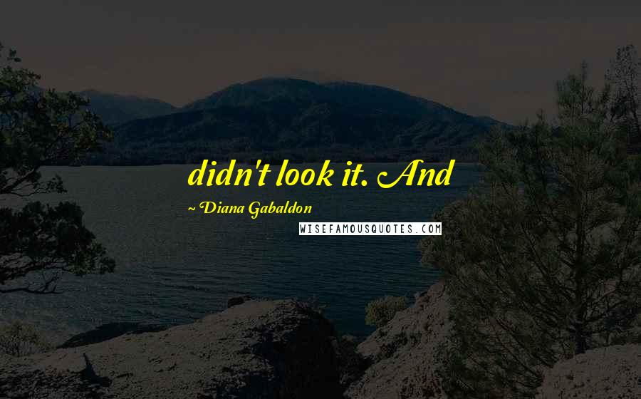 Diana Gabaldon Quotes: didn't look it. And