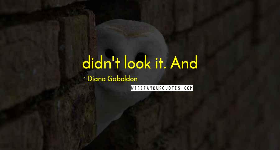 Diana Gabaldon Quotes: didn't look it. And