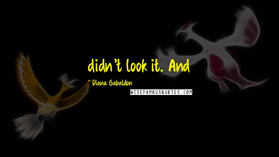 Diana Gabaldon Quotes: didn't look it. And