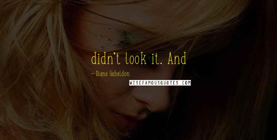 Diana Gabaldon Quotes: didn't look it. And