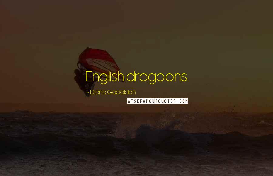 Diana Gabaldon Quotes: English dragoons