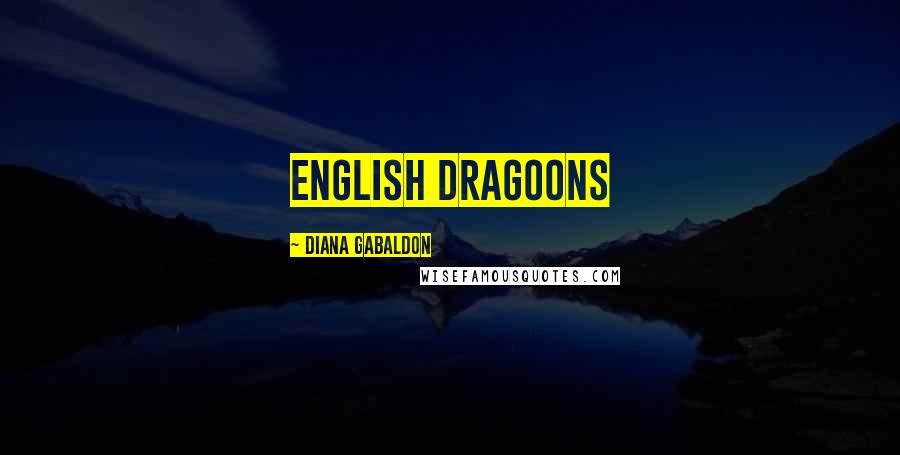 Diana Gabaldon Quotes: English dragoons