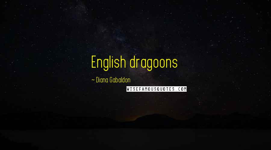 Diana Gabaldon Quotes: English dragoons
