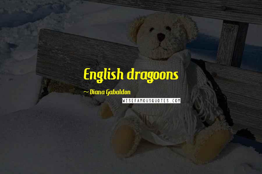 Diana Gabaldon Quotes: English dragoons