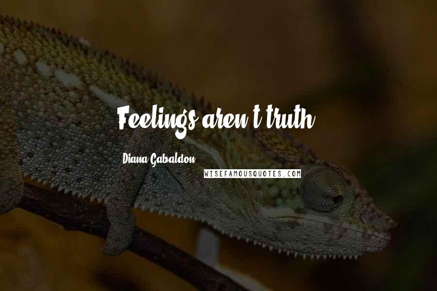 Diana Gabaldon Quotes: Feelings aren't truth,